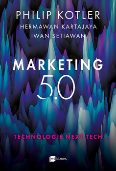 Wzmocnienie dotychczasowych prakty marketingowych przy pomocy zaawansowanych technologii. W roli codziennego przewodnika Philip Kotler i jego książka Marketing 5.0