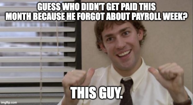 Jim Halpert pointing meme about not getting paid because he forgot about payroll week. Timesheet meme about the consequences of missing deadlines for submitting timesheets.