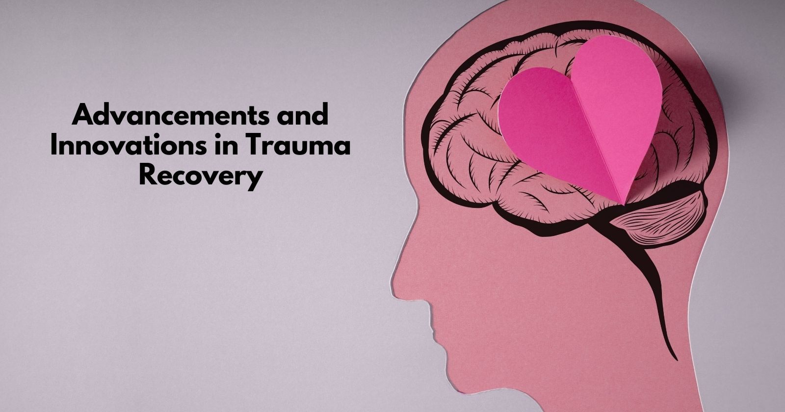 Research and Developments in Trauma Recovery

Face symbol with a brain drawing and heart over it with a text box " Advancement and innovations in trauma recovery"