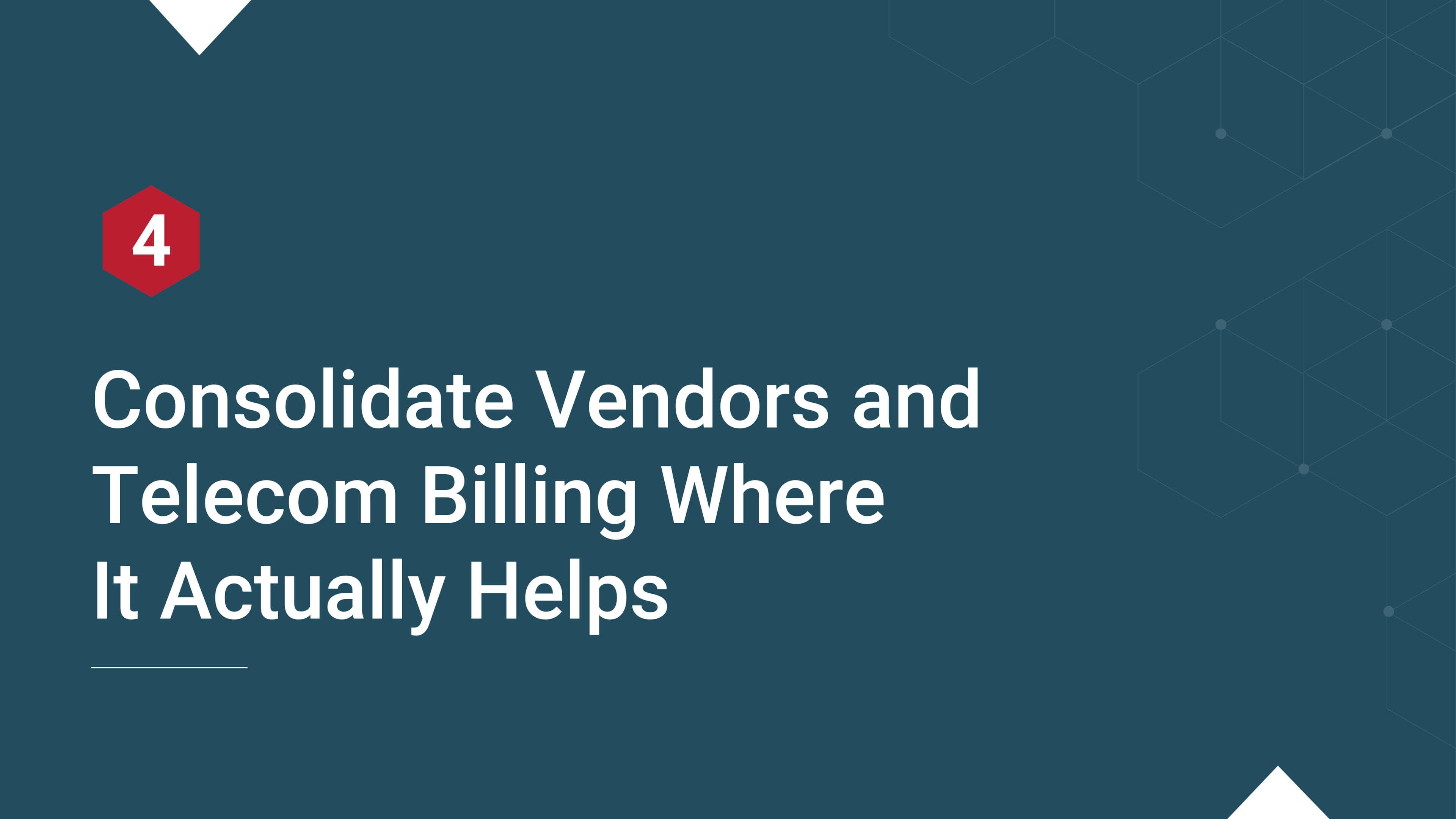 Slide with a red hexagon labeled “4” and the text: “Consolidate Vendors and Telecom Billing Where It Actually Helps.”
