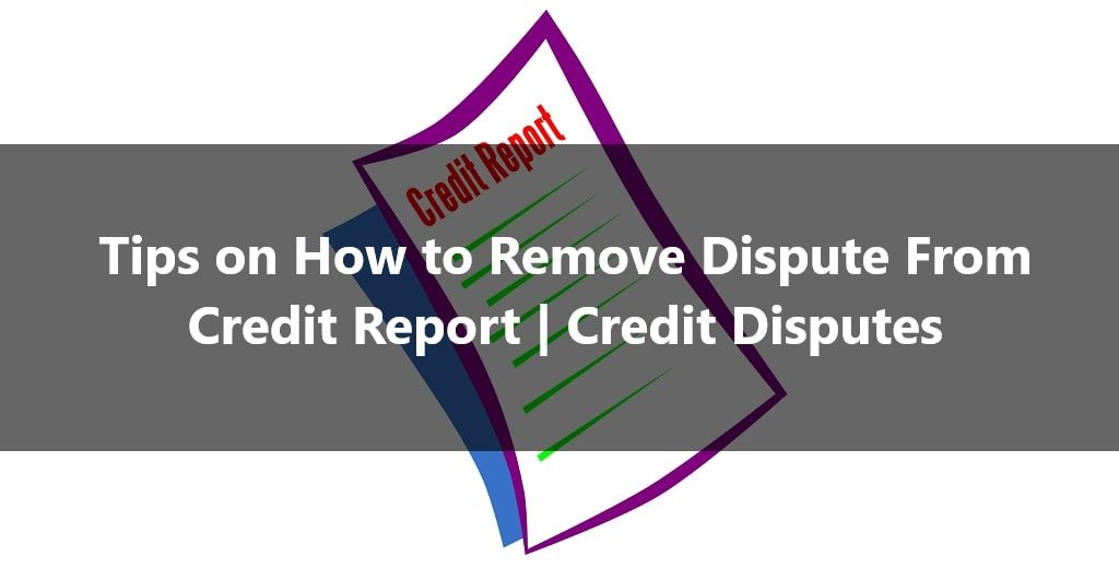 how to remove a dispute from your credit report