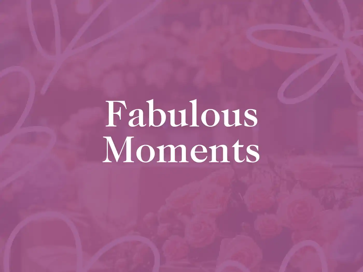 Celebration background with the text 'Fabulous Moments' - Fabulous Flowers and Gifts.