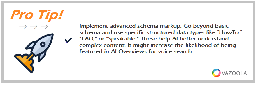 Implement advanced schema markup. Go beyond basic schema and use specific structured data types like "HowTo," "FAQ," or "Speakable." These help AI better understand complex content. It might increase the likelihood of being featured in AI Overviews for voice search.