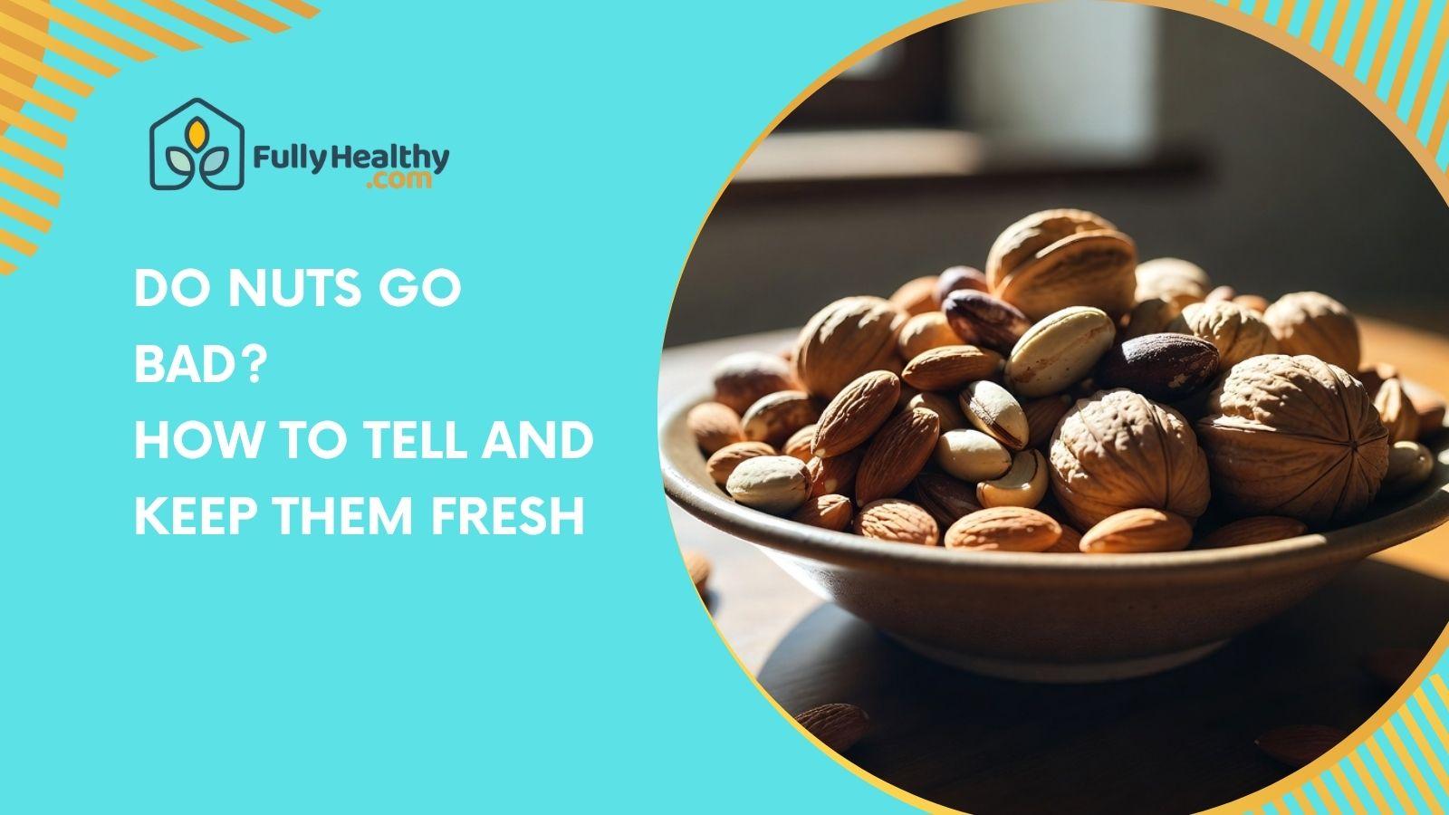 Do Nuts Go Bad? How To Tell And Keep Them Fresh