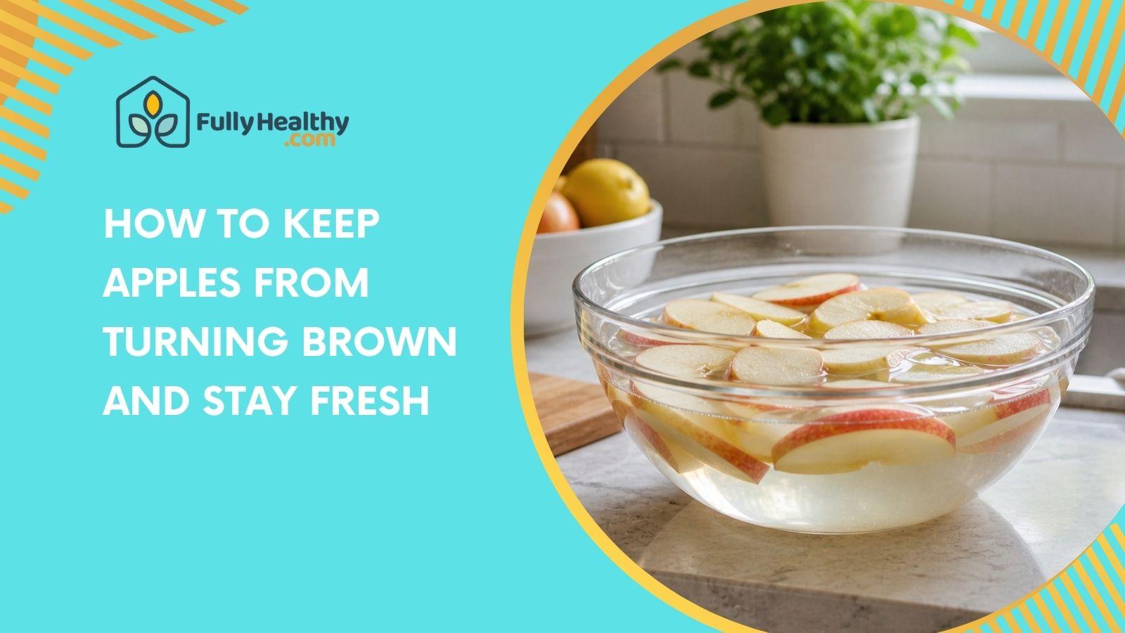 How To Keep Apples From Turning Brown And Stay Fresh