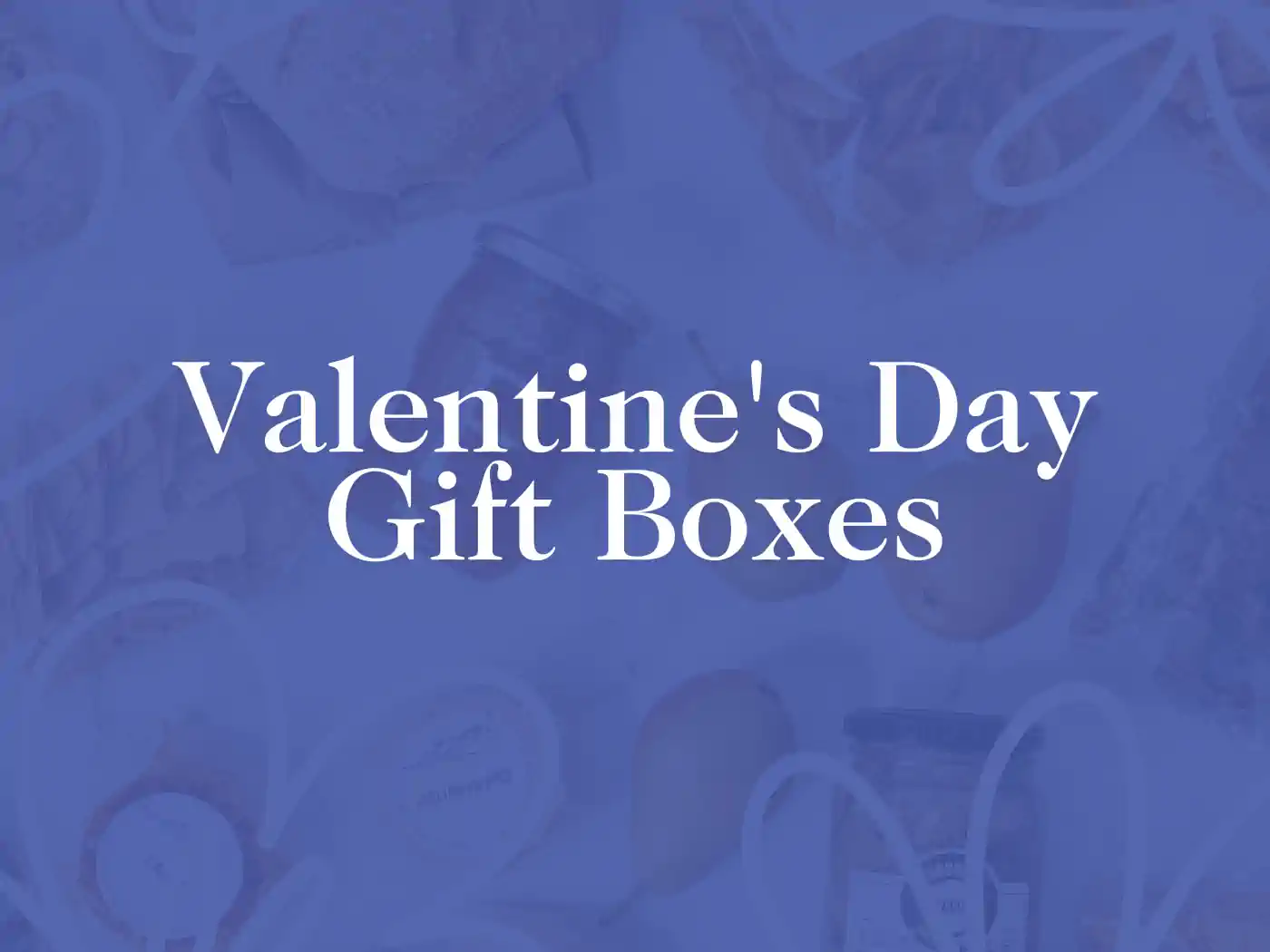 Promotional graphic for Valentine's Day Gift Boxes featuring a blue background with subtle holiday-themed elements. Fabulous Flowers and Gifts.