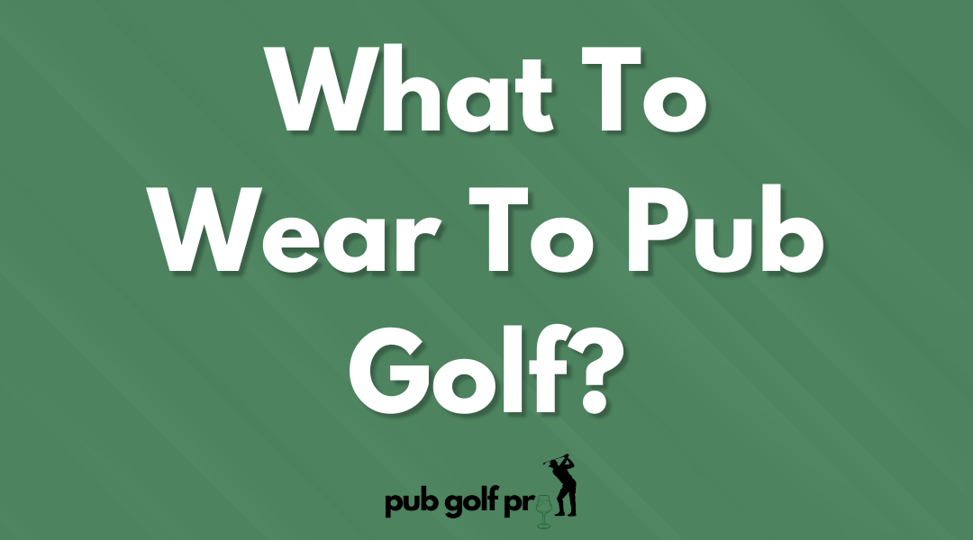 What To Wear To Pub Golf?