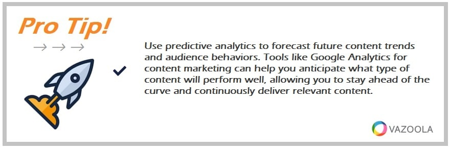 Use predictive analytics to forecast future content trends and audience behaviors. Tools like Google Analytics for content marketing can help you anticipate what type of content will perform well, allowing you to stay ahead of the curve and continuously deliver relevant content.