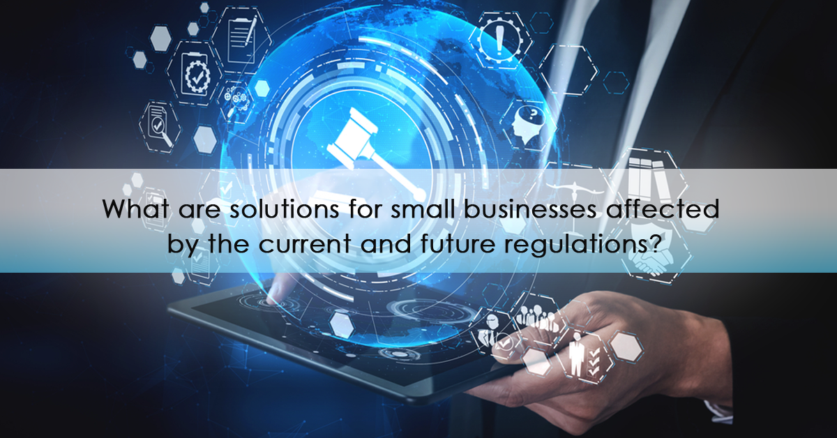 The solutions for small businesses affected by the current and future regulations