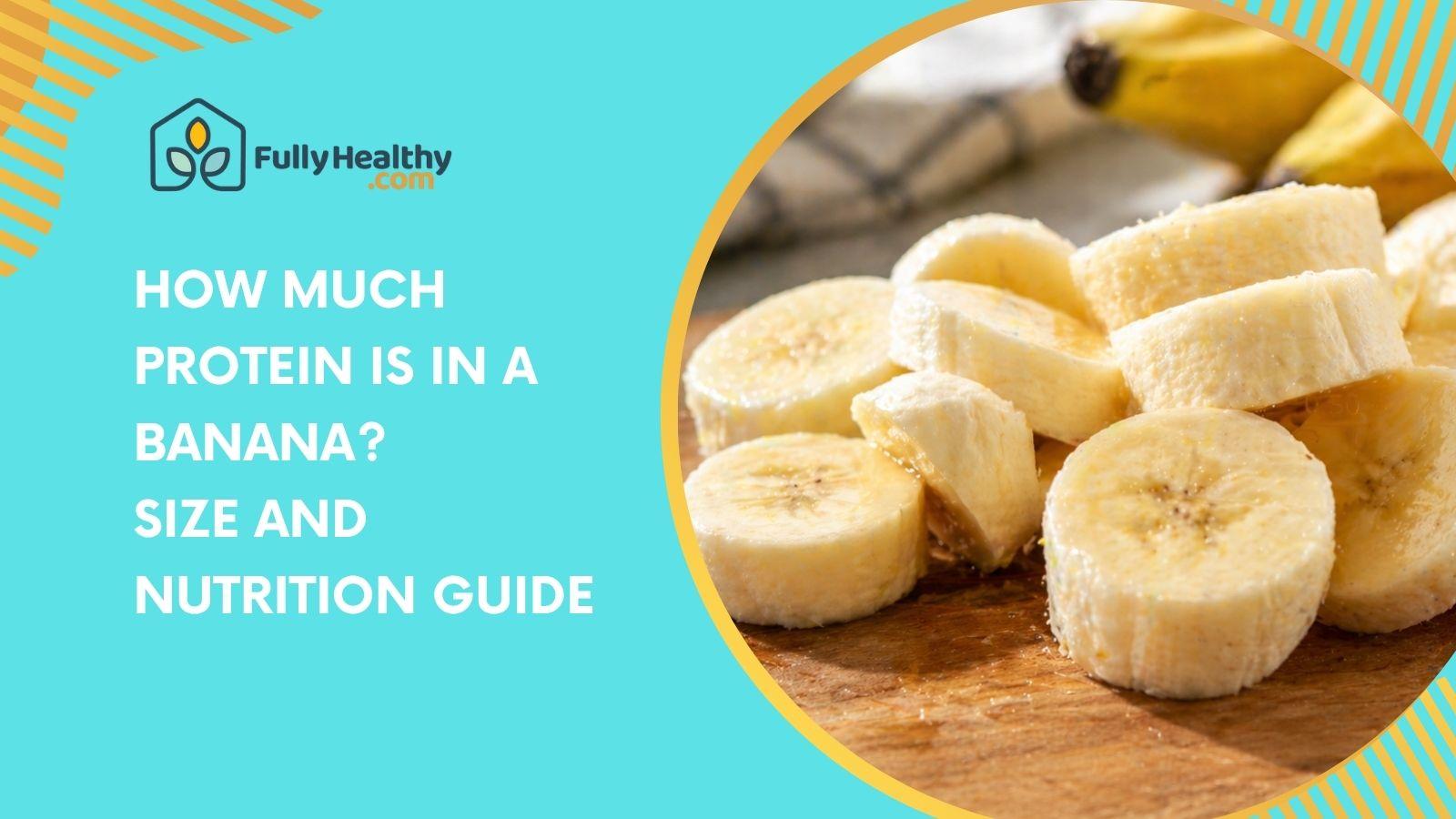 How Much Protein Is In A Banana? Size And Nutrition Guide