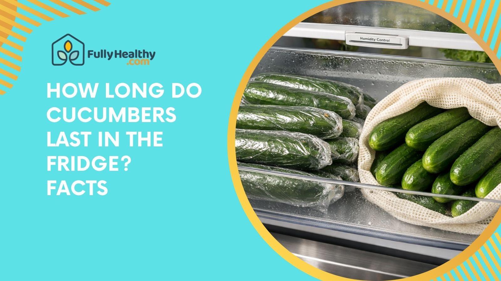 How Long Do Cucumbers Last in the Fridge? Facts