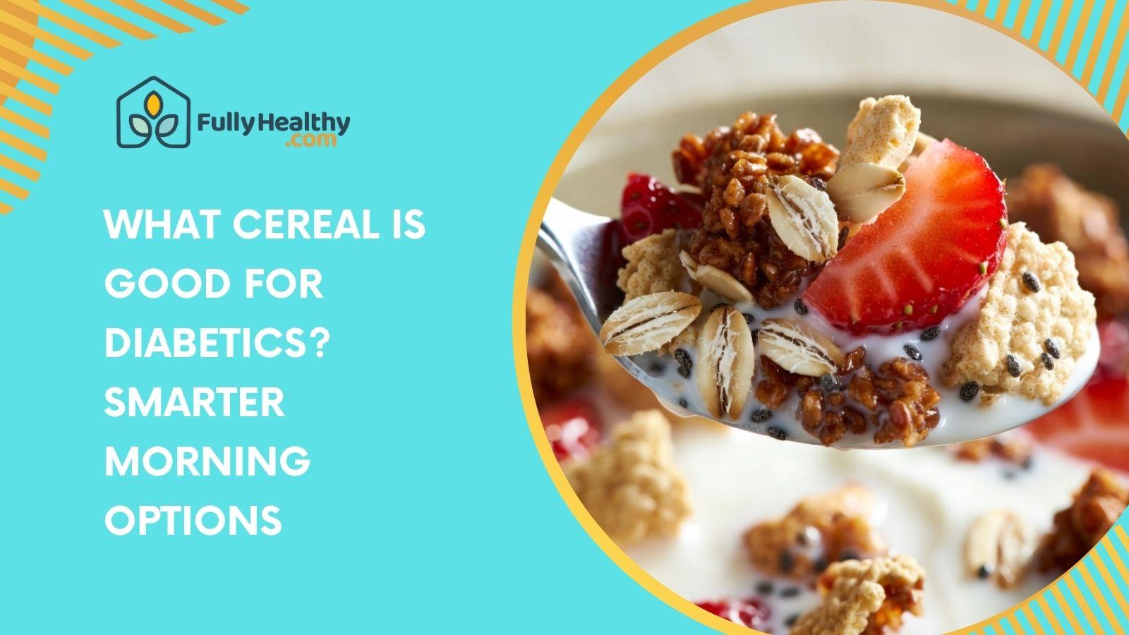 What Cereal Is Good for Diabetics? Smarter Morning Options