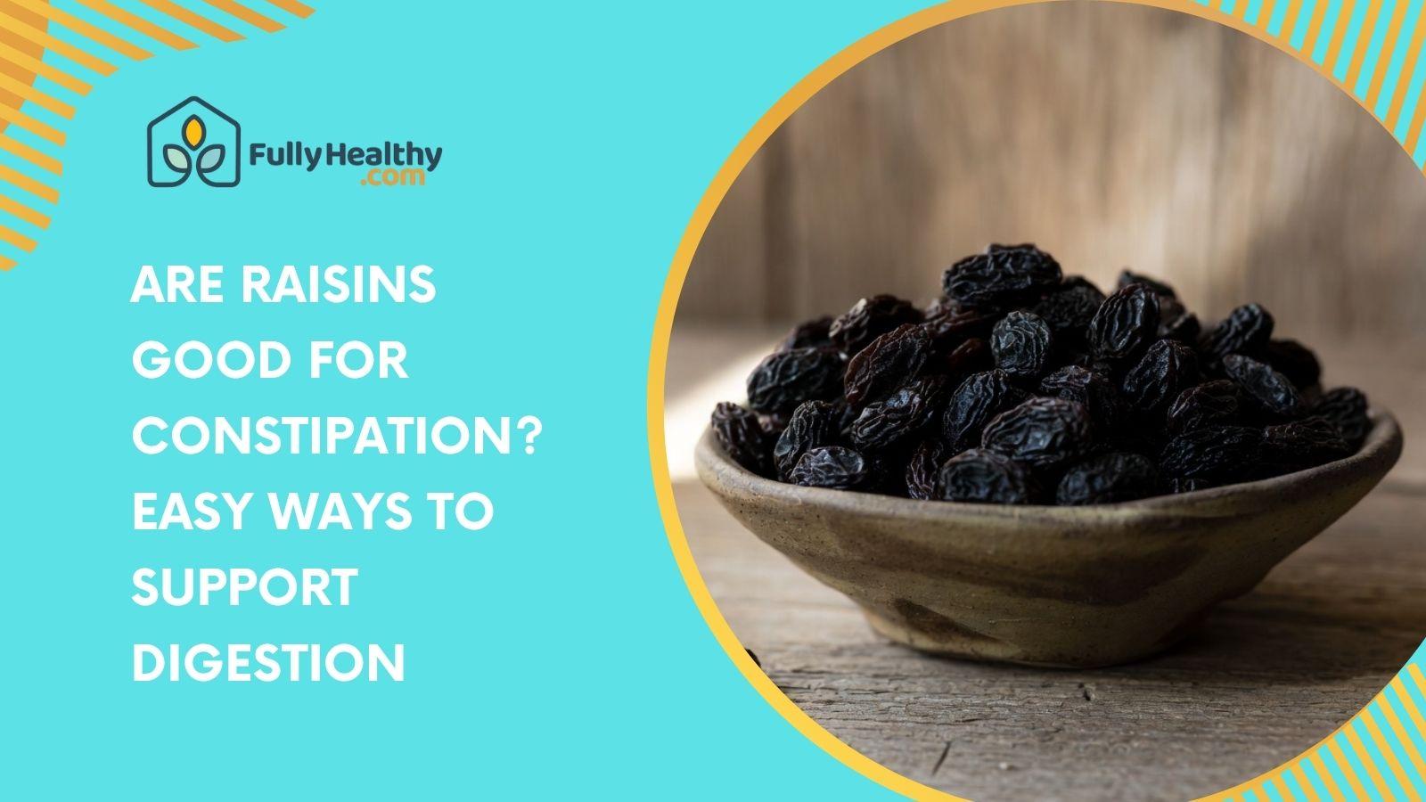 Are Raisins Good for Constipation? Easy Ways to Support Digestion