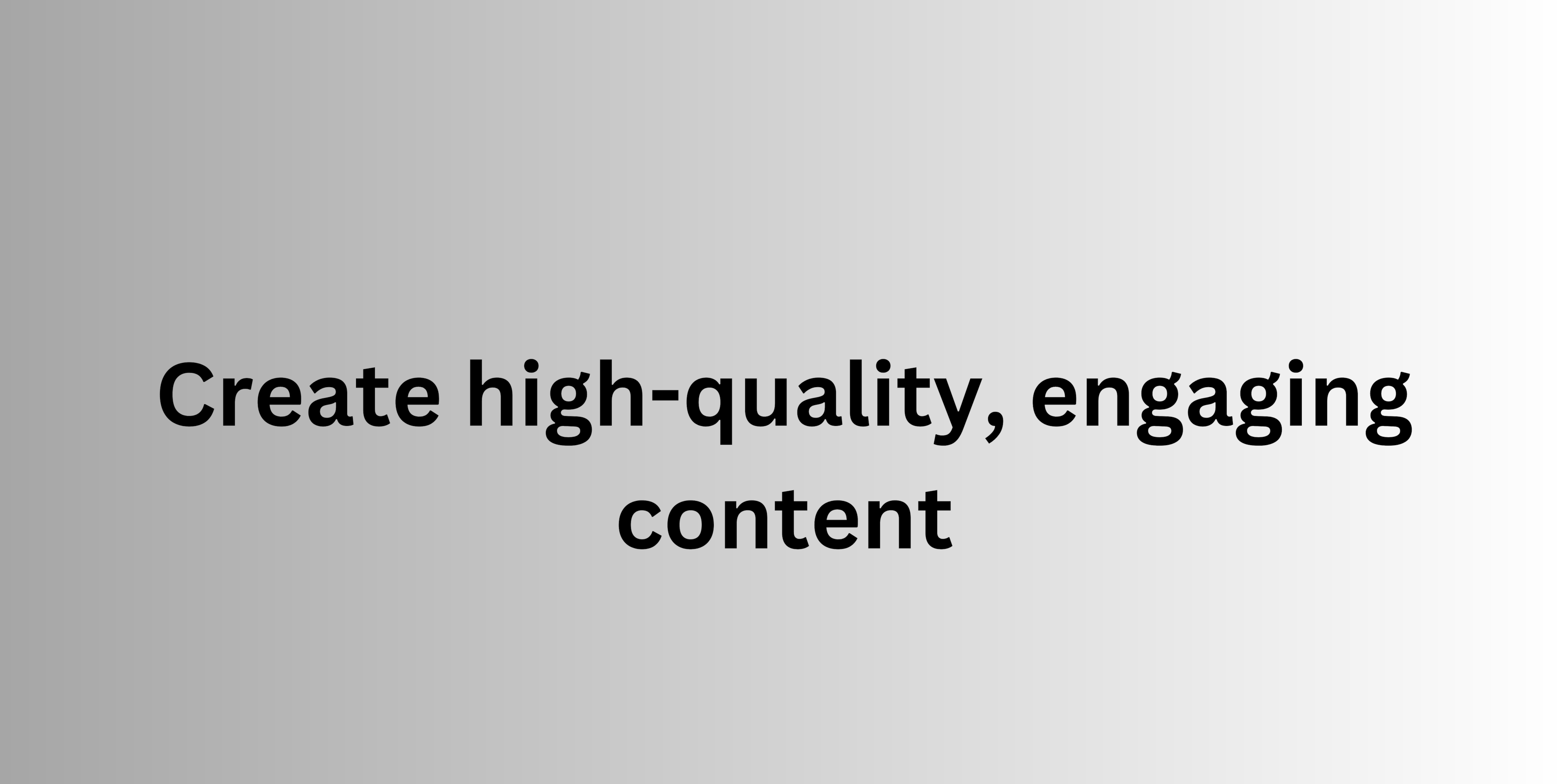 Create high-quality, engaging content