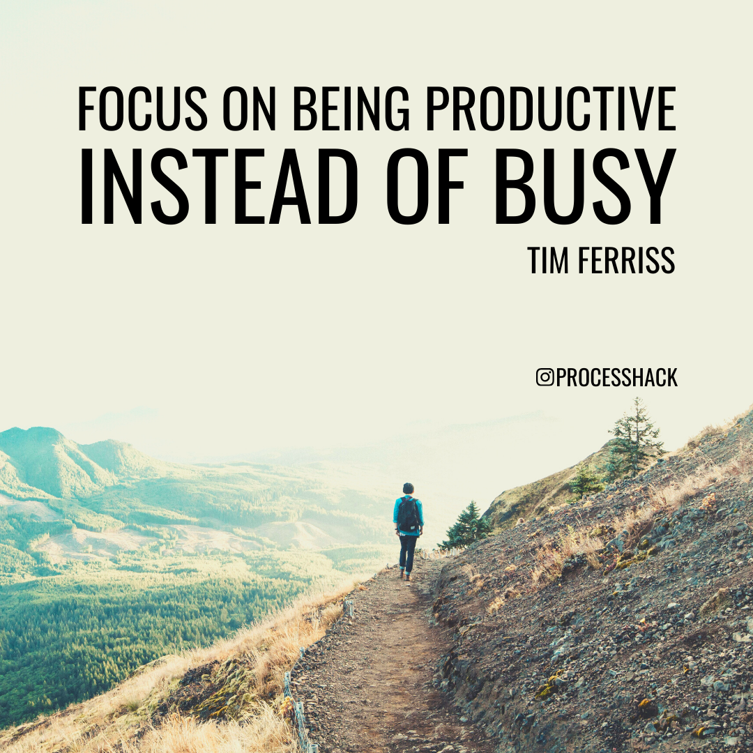 “Focus on being productive instead of busy.” – Tim Ferriss