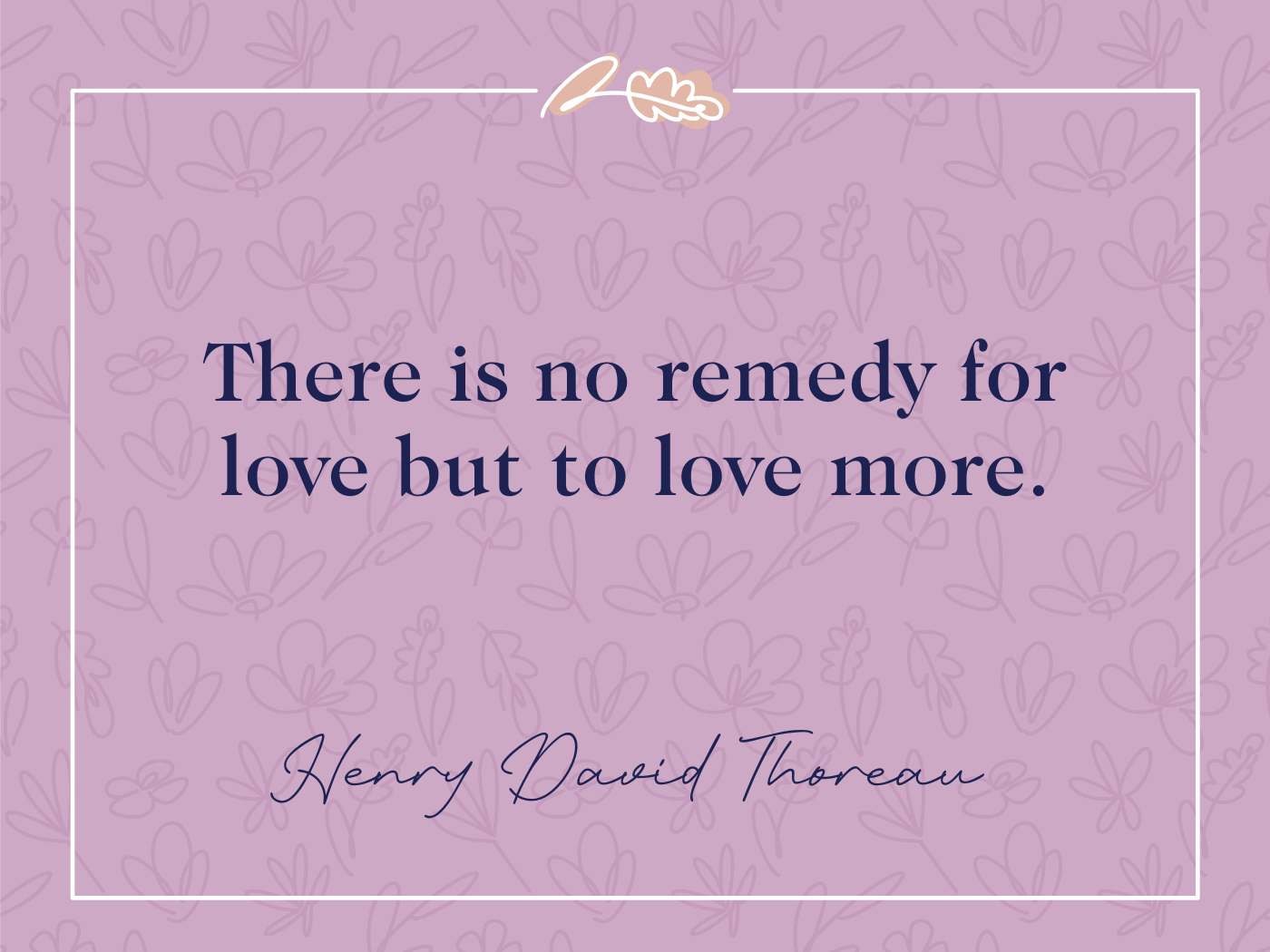 Henry David Thoreau Quote: "There is no remedy for love but to love more." Purple background with floral pattern, quote by Henry David Thoreau.