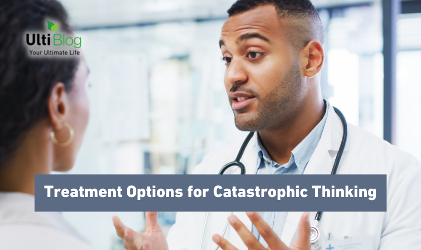 Treatment Options for Catastrophic Thinking in a post about Catastrophic Thinking Disorder