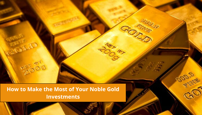 How to Make the Most of Your Noble Gold Investments