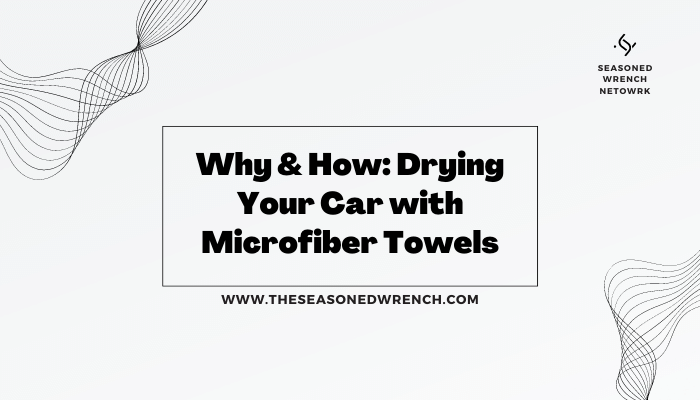 Drying Your Car with a Clean Microfiber Drying Towel: Why & How - Header Image