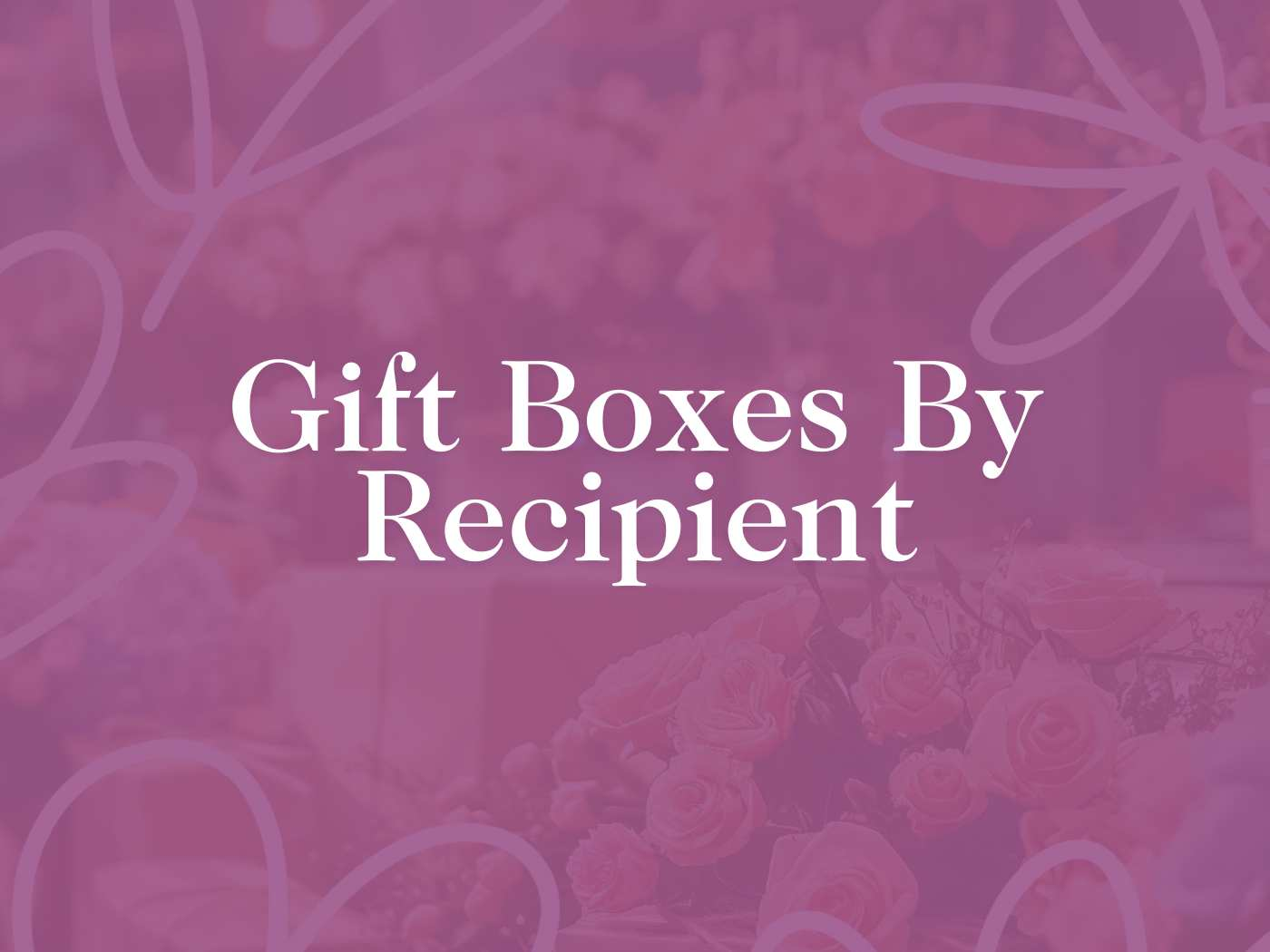 Elegant promotional image for the Gift Boxes by Recipient Collection, featuring a soft pink floral background, tailored to suit various recipients. From Fabulous Flowers and Gifts.