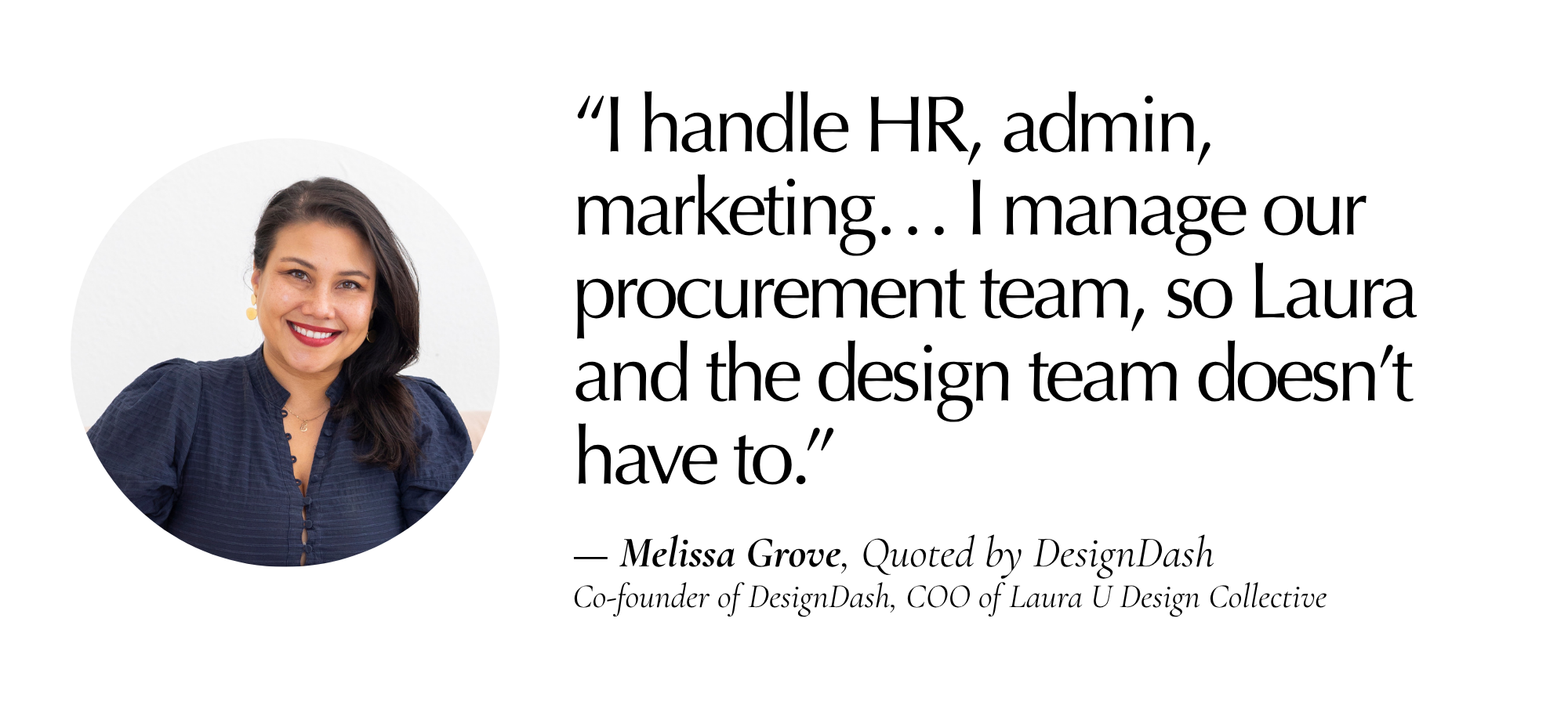 “I handle HR, admin, marketing… I manage our procurement team, so you don’t have to.” — Melissa Grove, Quoted by DesignDash