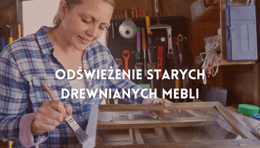 czym odświeżyć stare meble drewniane