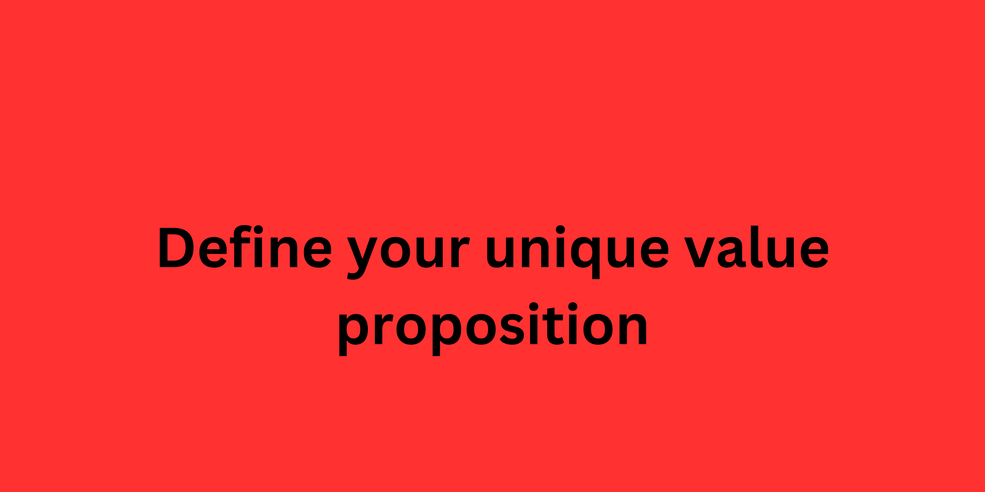 Define your unique value proposition