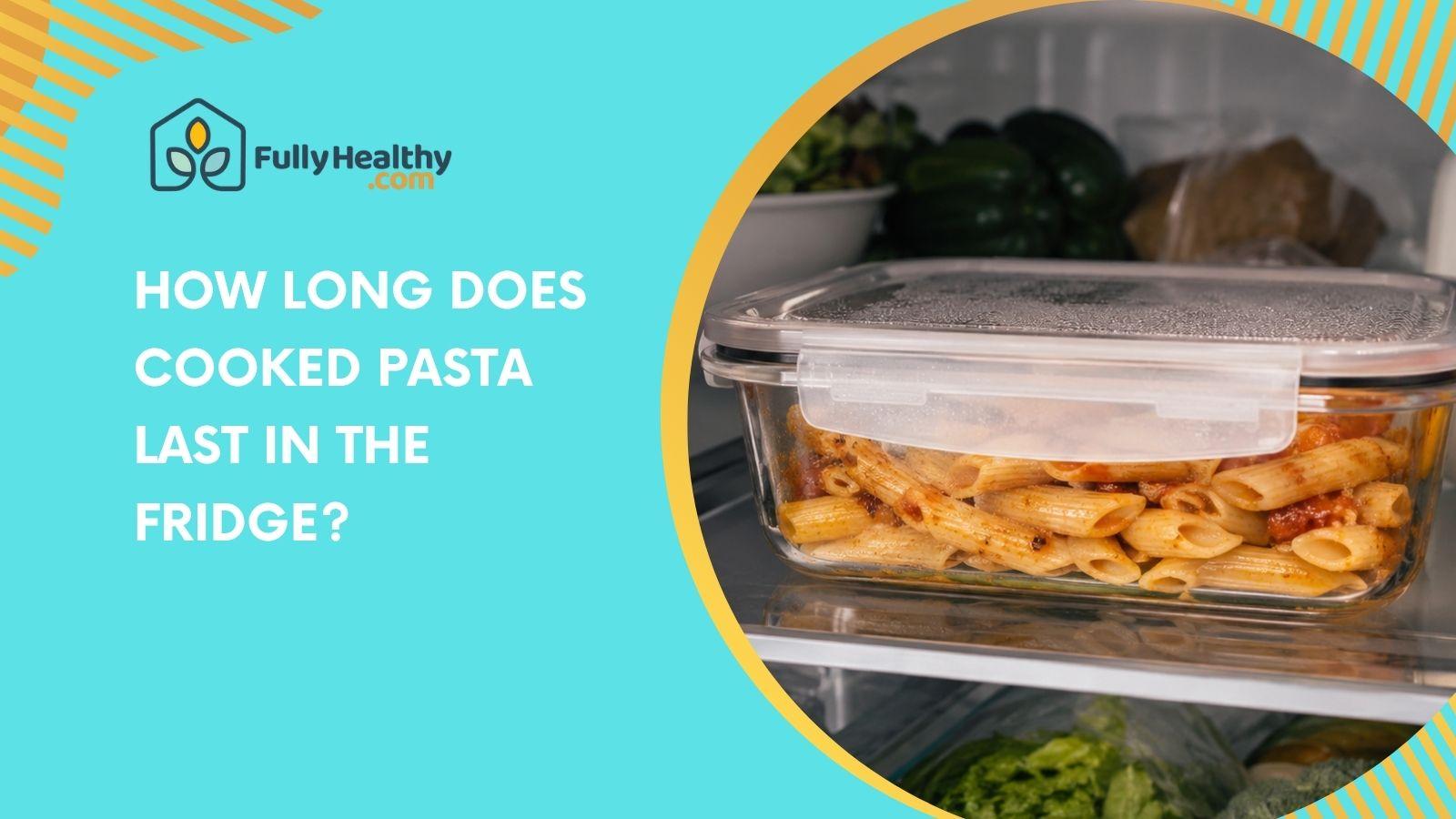 How Long Does Cooked Pasta Last in the Fridge?
