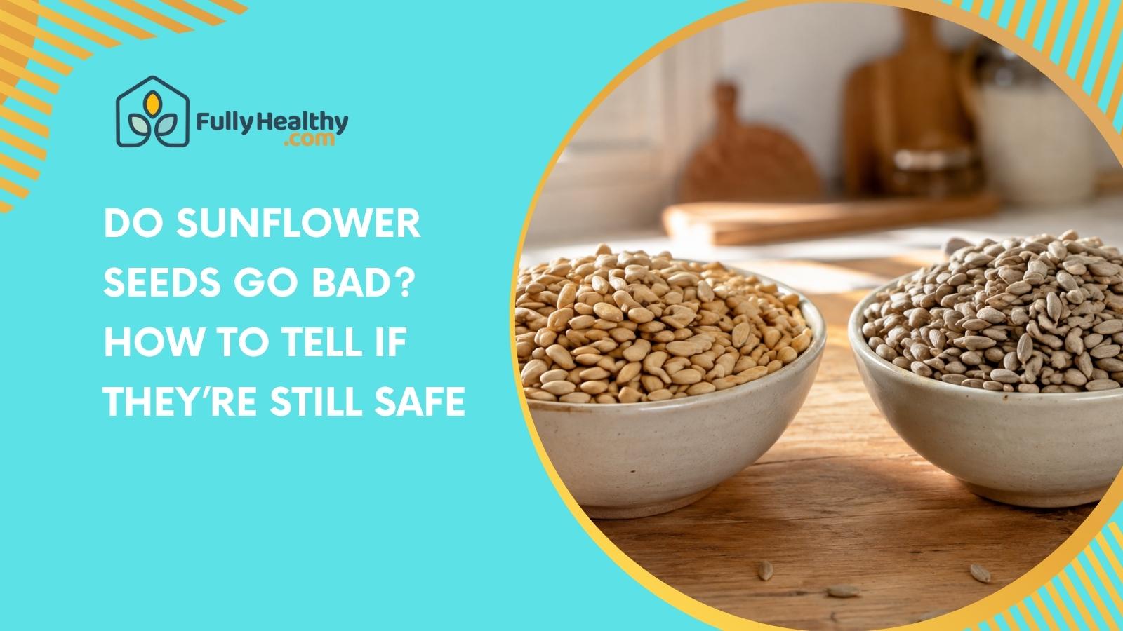 Do Sunflower Seeds Go Bad? How to Tell If They’re Still Safe