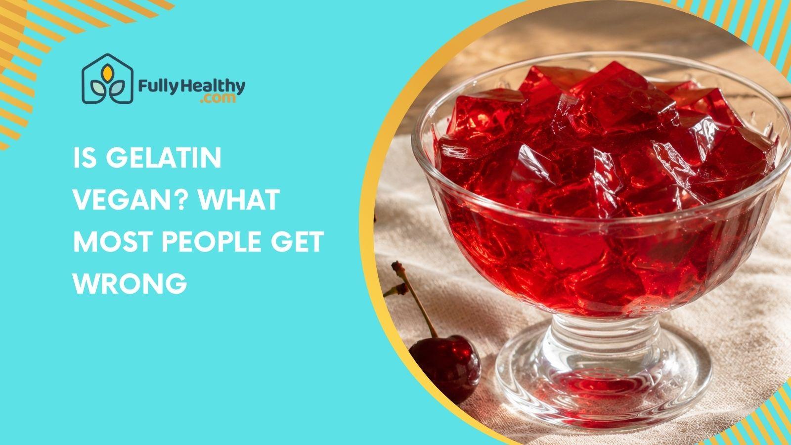 Is Gelatin Vegan? What Most People Get Wrong