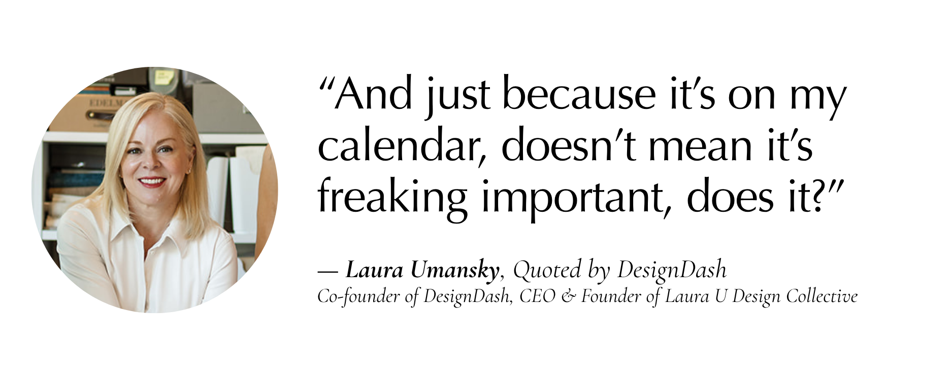 “Just because it’s on my calendar, doesn’t mean it’s freaking important.” — Laura Umansky