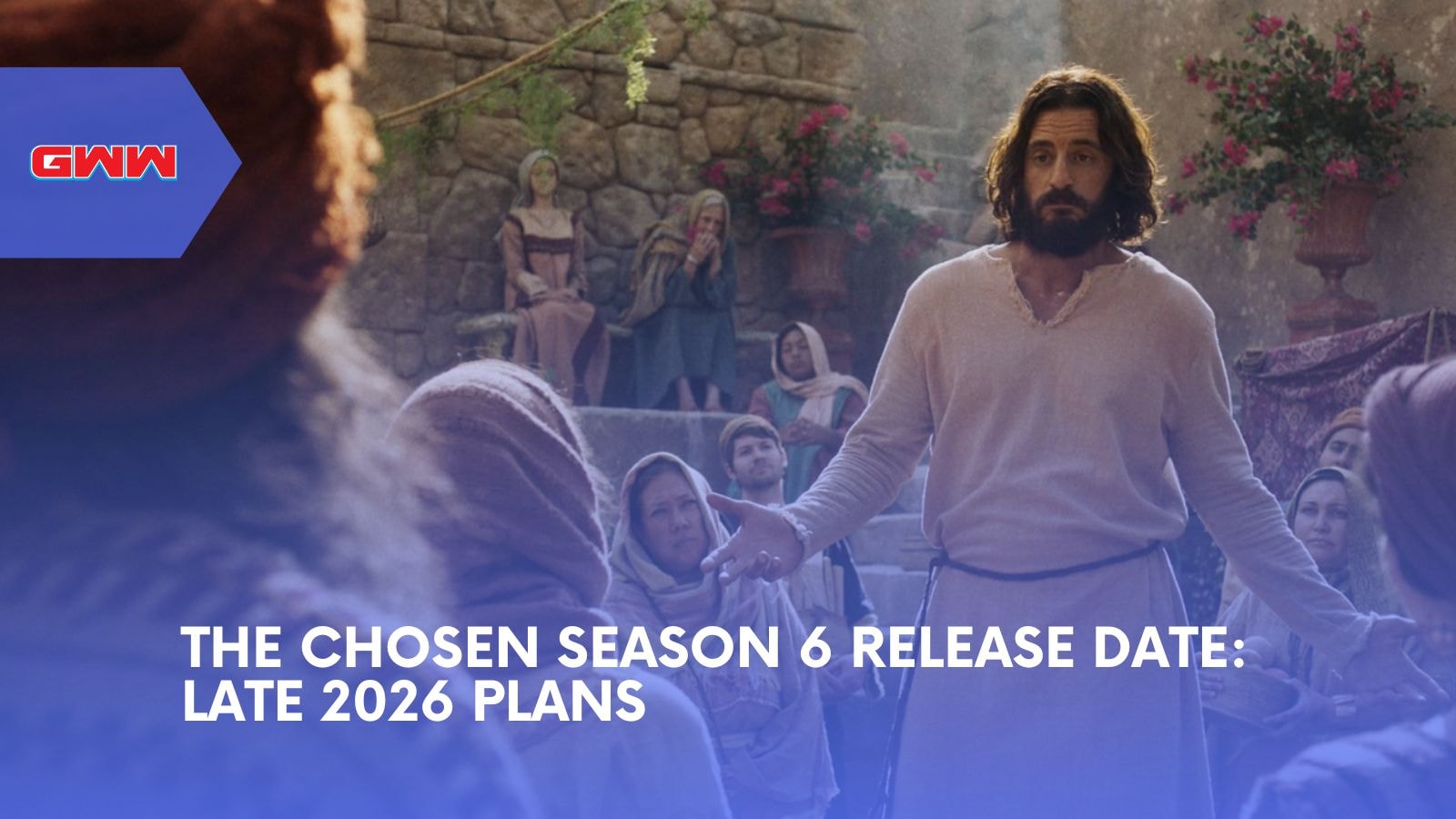 The Chosen Season 6 Release Date: Late 2026 Plans