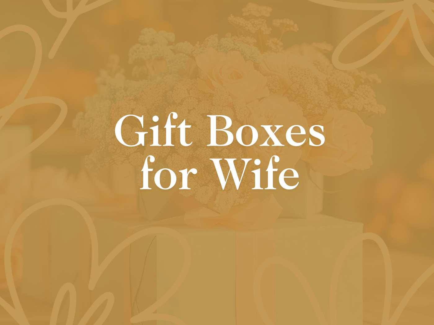 Text overlay that reads “Gift Boxes for Wife” against a yellow, mustard background. Gifts Boxes for Wife. Fabulous Flowers and Gifts.