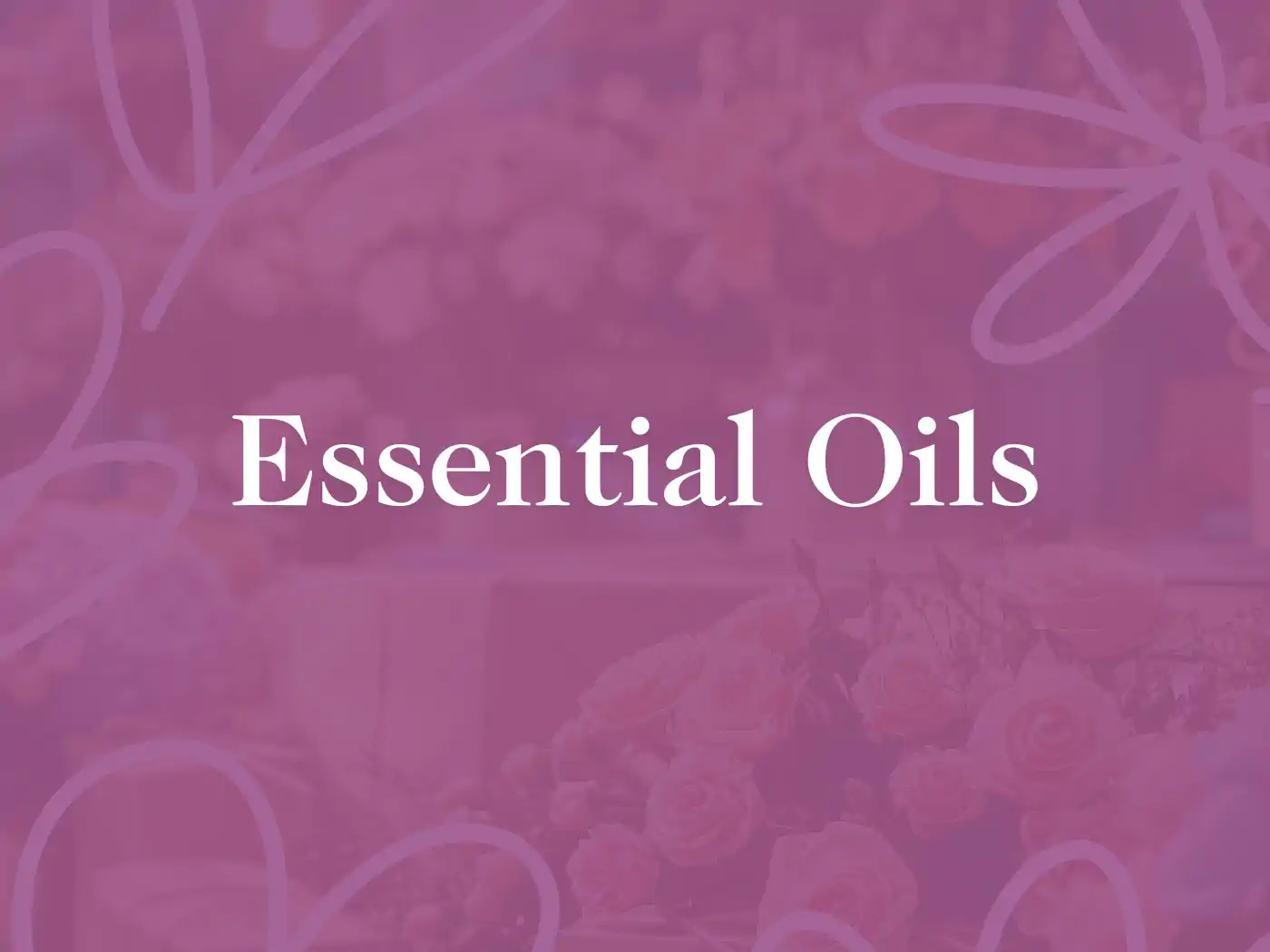 Text 'Essential Oils' on a pink background with floral accents. Collection: Essential Oils, Fabulous Flowers & Gifts.