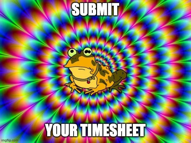 Hypnotoad timesheet meme using mind control to get employees to submit timesheets. Funny timesheet reminder meme for when conventional reminders fail to meet deadlines.