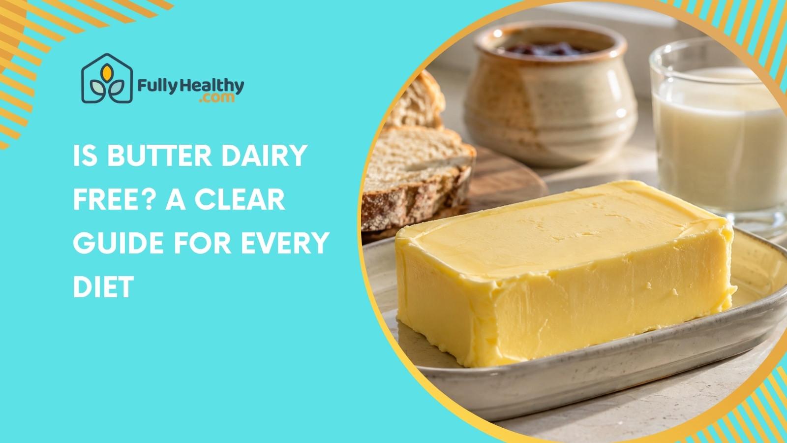 Is Butter Dairy Free? A Clear Guide for Every Diet