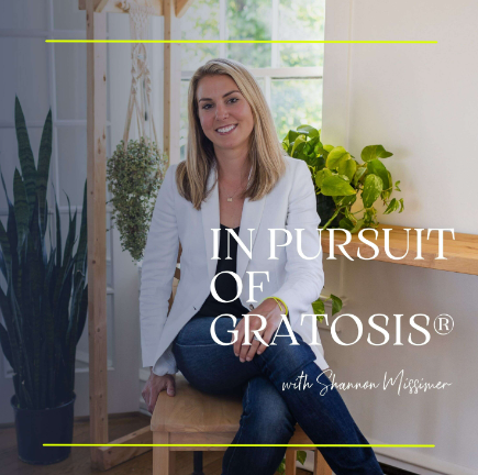Shannon Missimer "In Pursuit of Gratosis" a podcast focused on intentionally choosing to live with gratitude. 