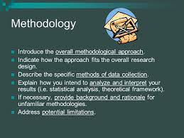 Methodology Introduce the overall methodological approach. Indicate how the approach fits the overall research design. Describe the specific methods of. - ppt download