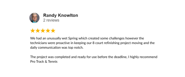 Customer testimonial praising Pro Track & Tennis for proactive communication and on-time completion of an 8-court resurfacing project despite wet spring weather.