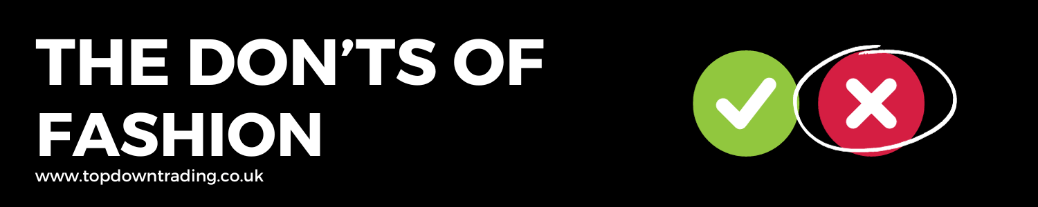 The don'ts of fashion - Top Down Trading Liquidation Wholesalers