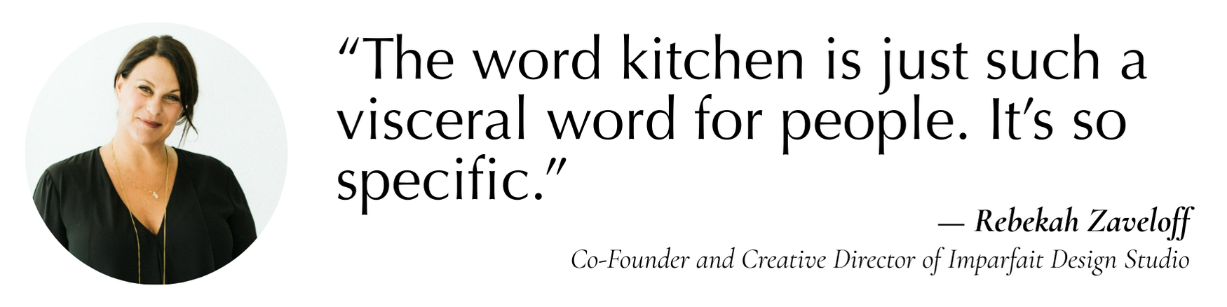 “The word kitchen is just such a visceral word for people. It’s so specific.”