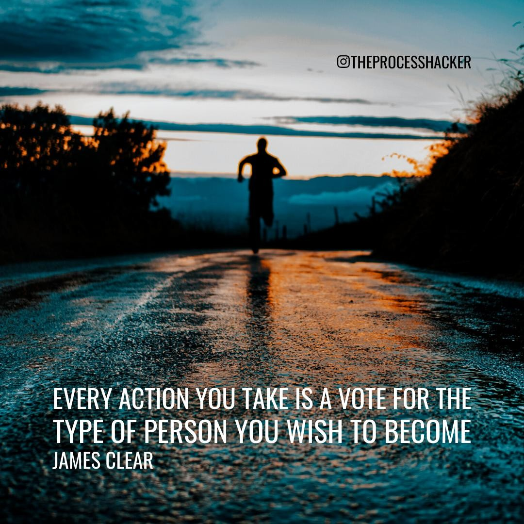 “Every action you take is a vote for the type of person you wish to become. No single instance will transform your beliefs, but as the votes build up, so does the evidence of your new identity.” – James Clear, author of Atomic Habits