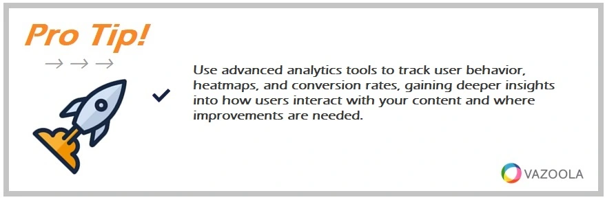 Use advanced analytics tools to track user behavior, heatmaps, and conversion rates, gaining deeper insights into how users interact with your content and where improvements are needed.