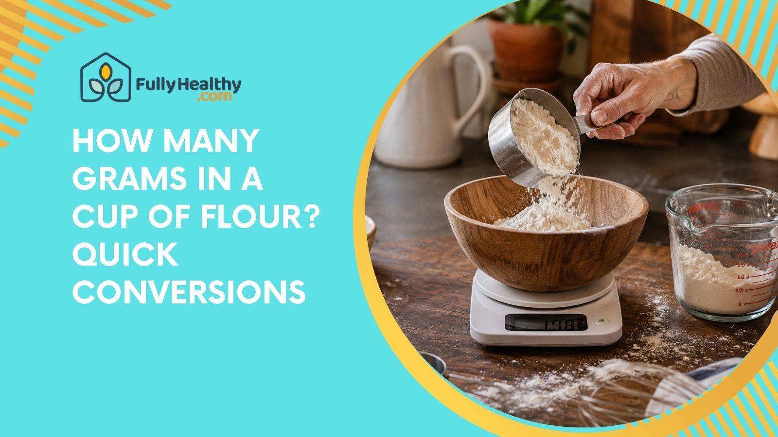 How Many Grams In A Cup Of Flour? Quick Conversions