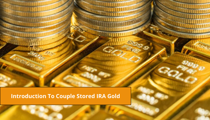 Introduction To Couple Stored IRA Gold