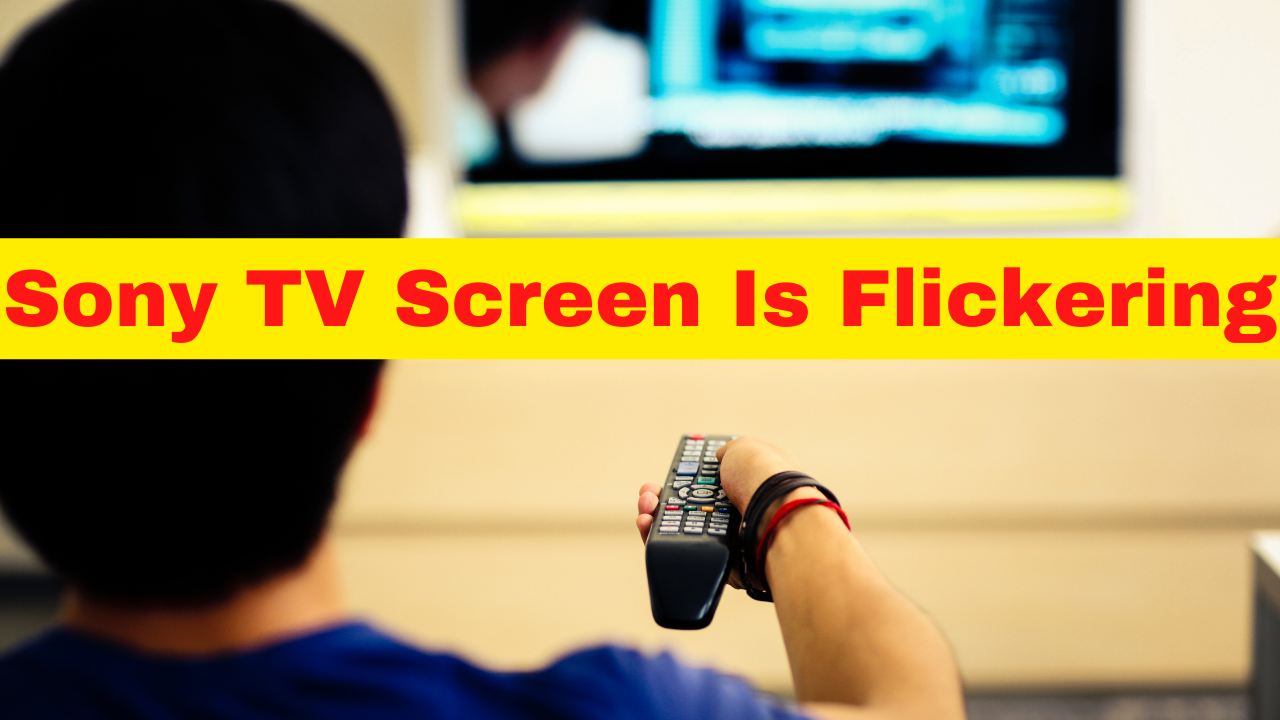 What to do when your Sony TV screen flickers
