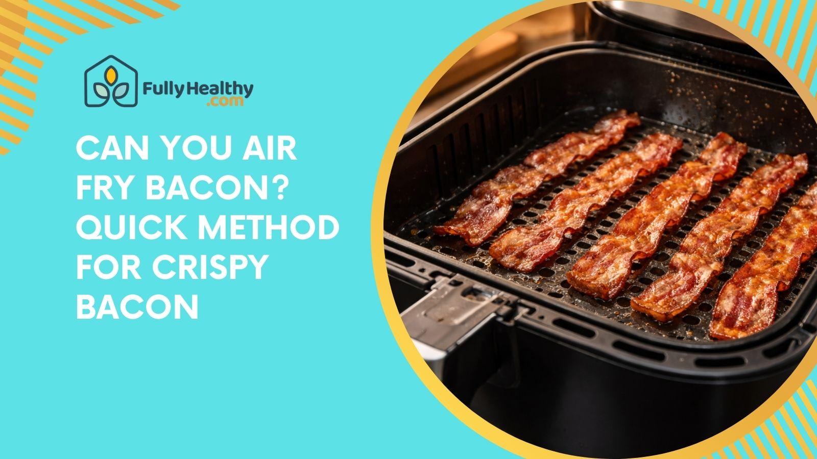 Can You Air Fry Bacon? Quick Method for Crispy Bacon