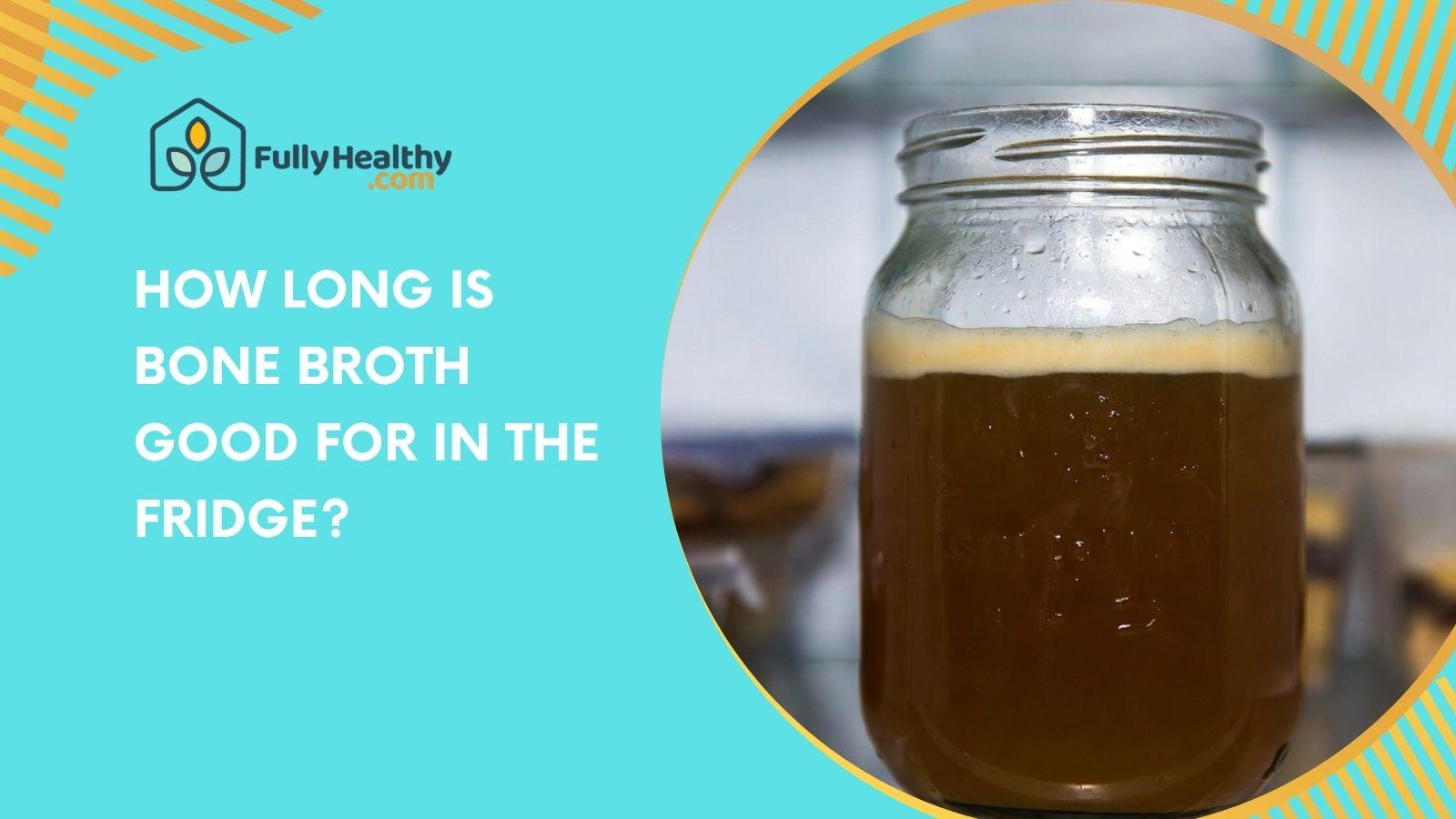How Long Is Bone Broth Good For In The Fridge?