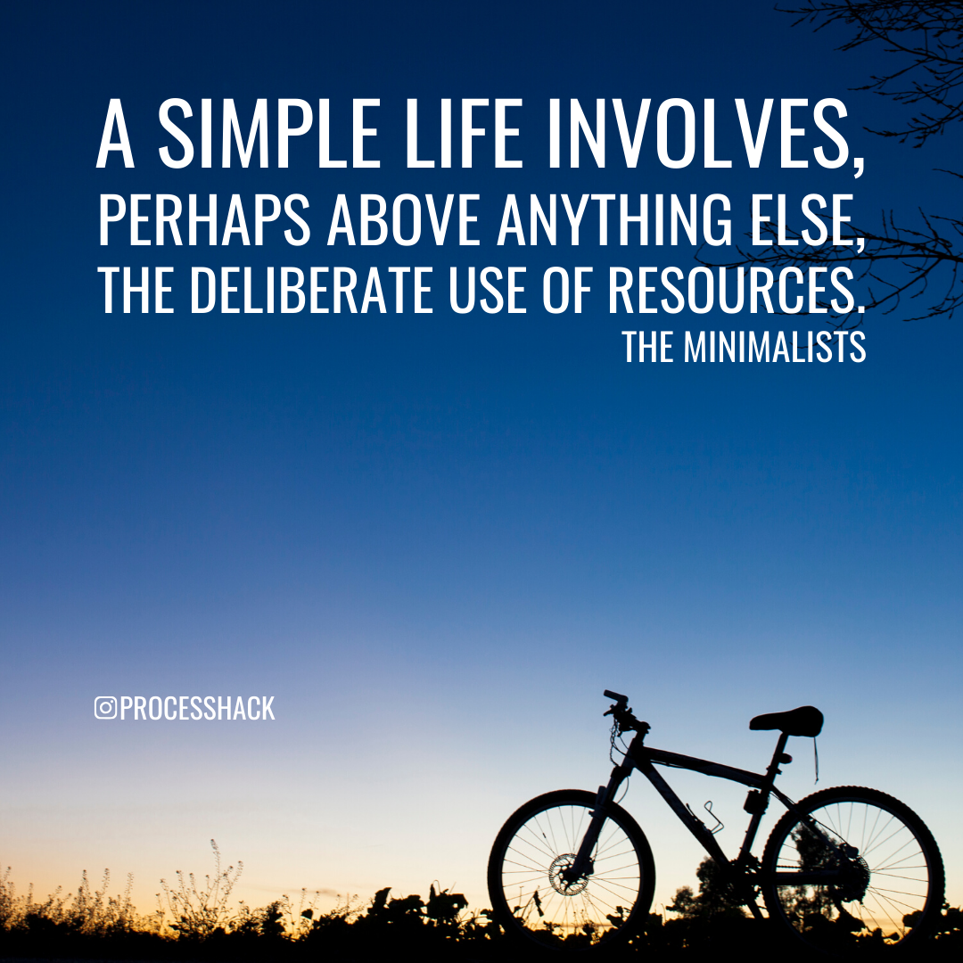 "A simple life involves perhaps above anything else, the deliberate use of resources. - The Minimalists