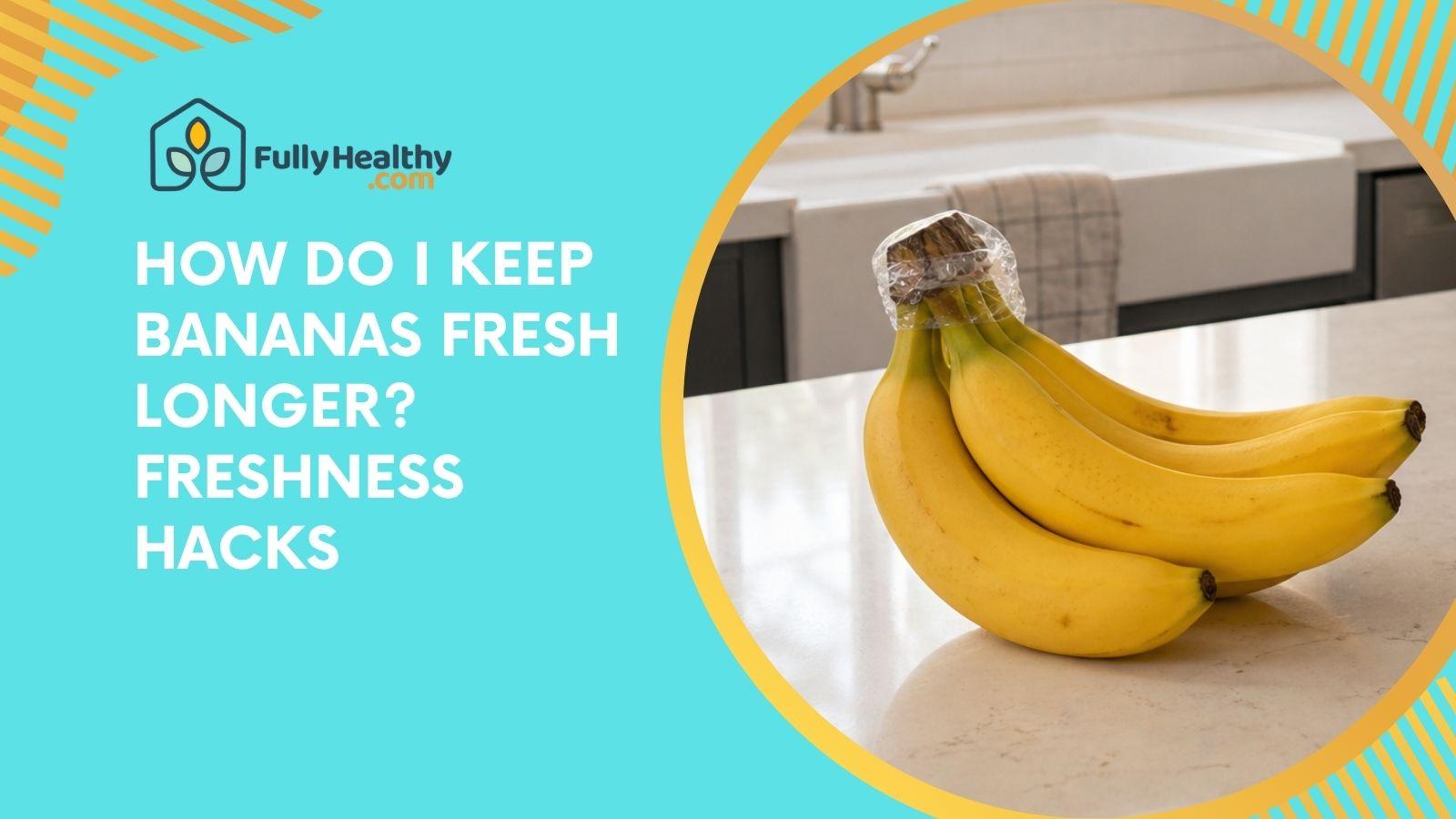 How Do I Keep Bananas Fresh Longer? Freshness Hacks